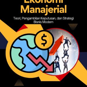 Ekonomi Manajerial: Teori, Pengambilan Keputusan, dan Strategi Bisnis Modern